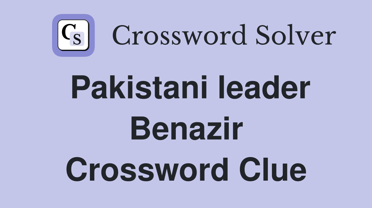 Pakistani leader Benazir Crossword Clue