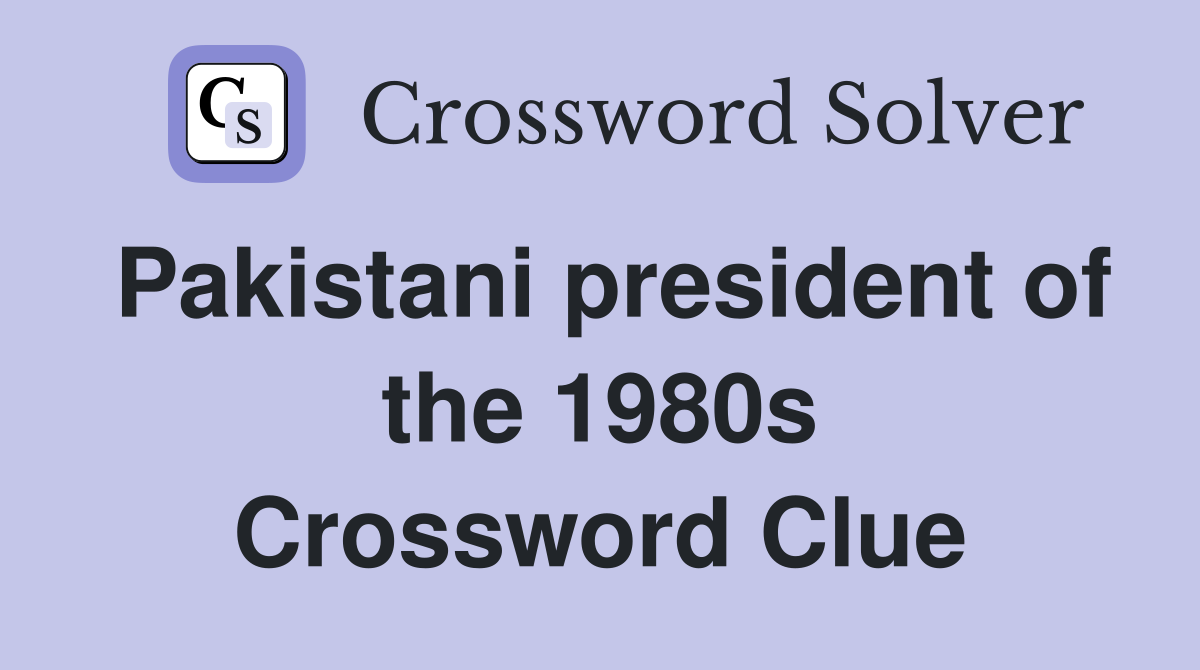 Pakistani president of the 1980s Crossword Clue