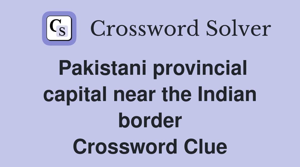 Pakistani provincial capital near the Indian border Crossword Clue