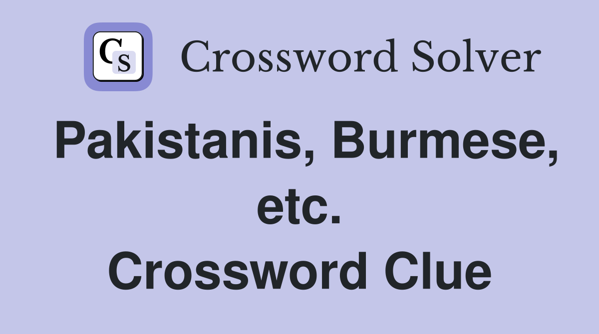Pakistanis, Burmese, etc. Crossword Clue
