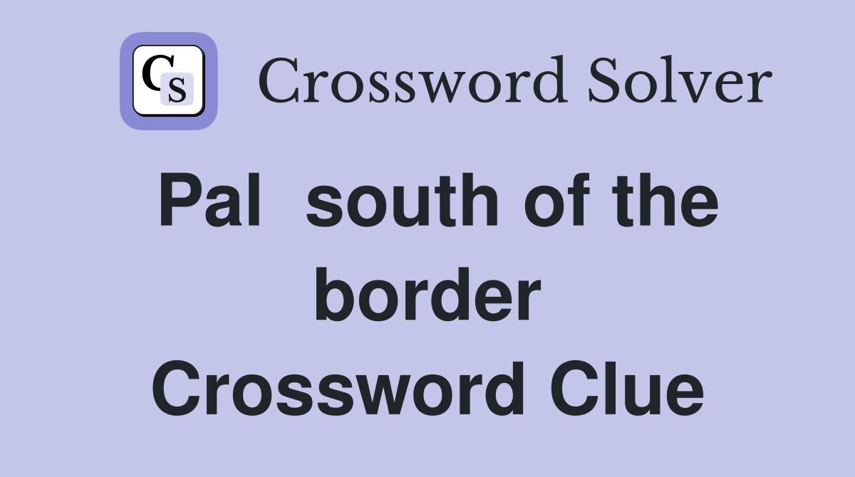 Pal  south of the border Crossword Clue