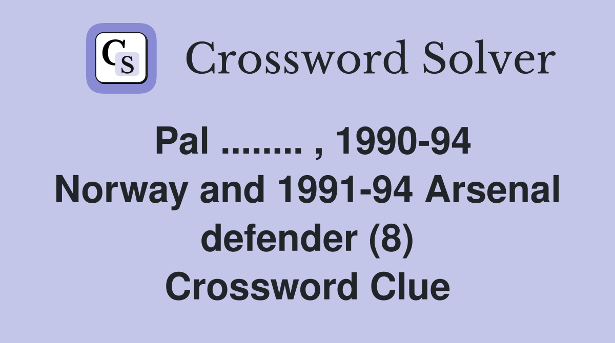 Pal ........ , 1990-94 Norway and 1991-94 Arsenal defender (8) Crossword Clue