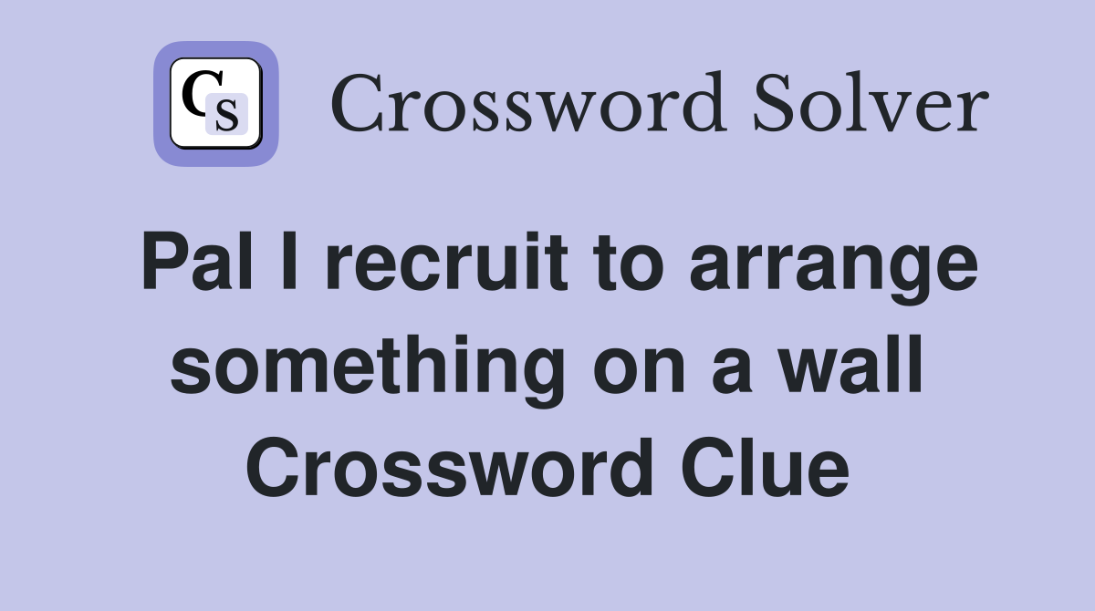 Pal I recruit to arrange something on a wall Crossword Clue