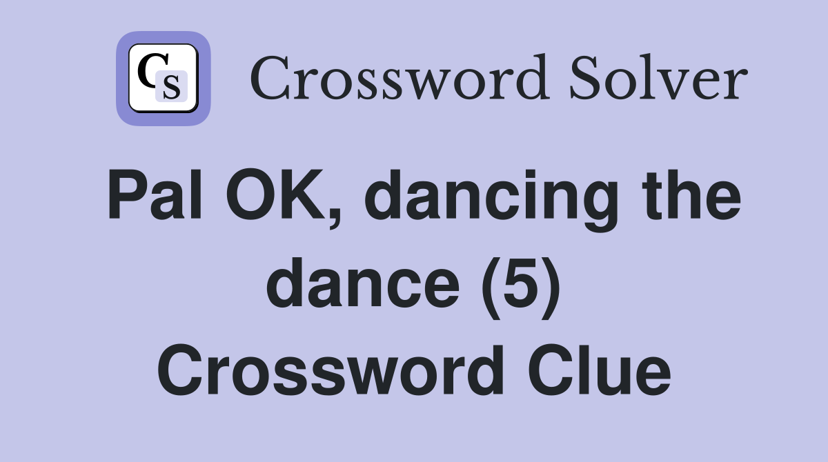 Pal OK, dancing the dance (5) Crossword Clue