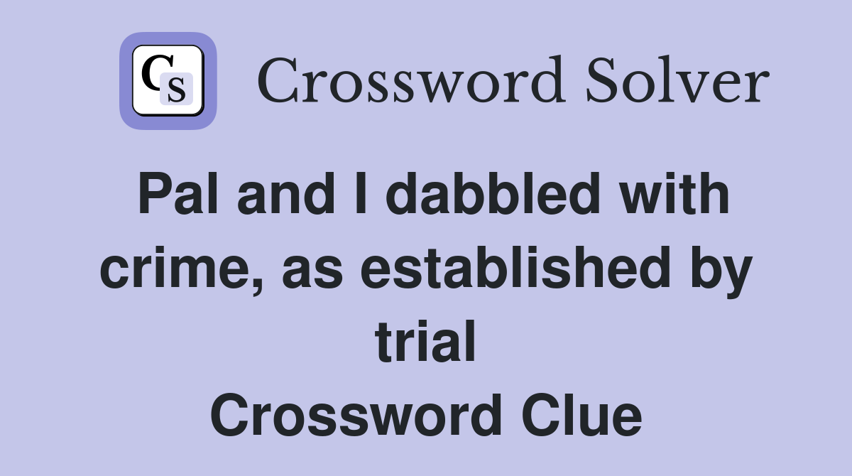 Pal and I dabbled with crime, as established by trial Crossword Clue