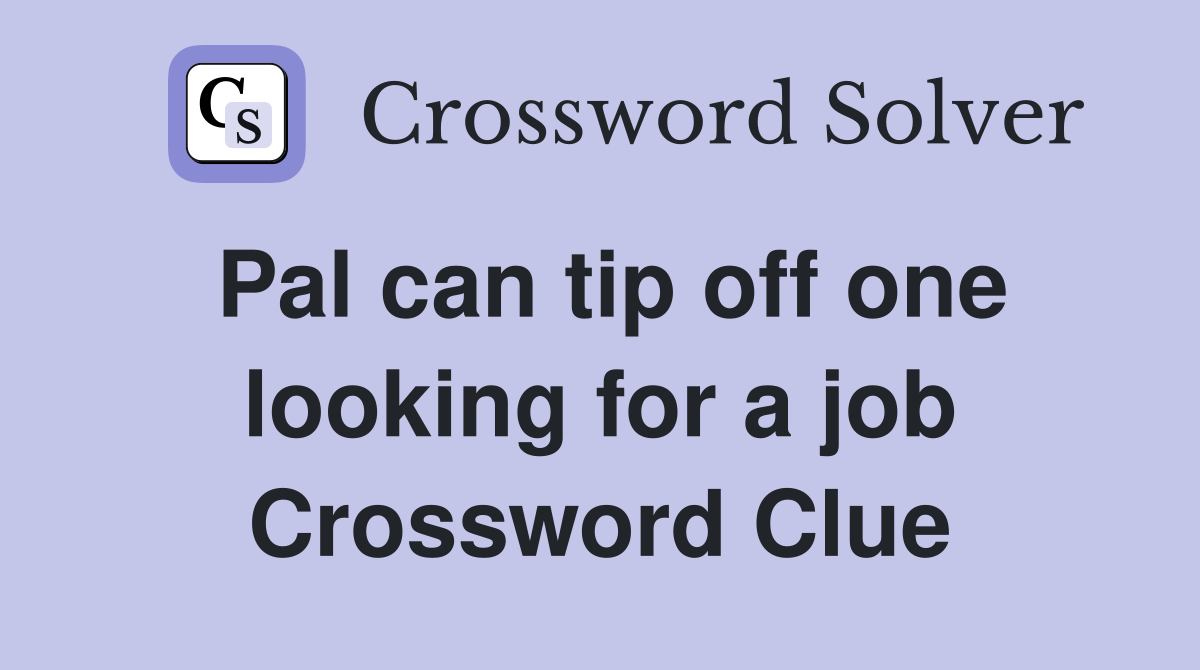 Pal can tip off one looking for a job Crossword Clue