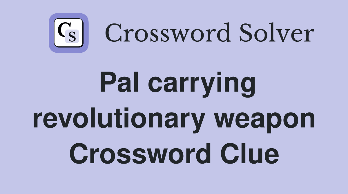 Pal carrying revolutionary weapon Crossword Clue