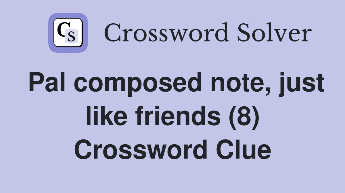 Pal composed note, just like friends (8) Crossword Clue