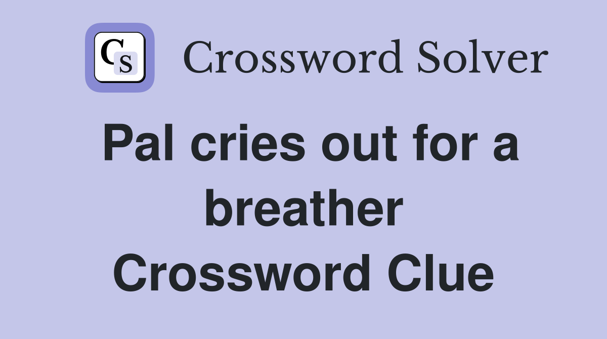 Pal cries out for a breather Crossword Clue