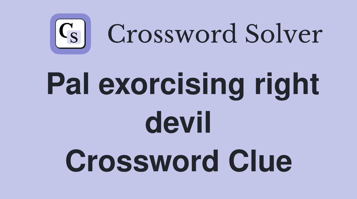 Pal exorcising right devil Crossword Clue