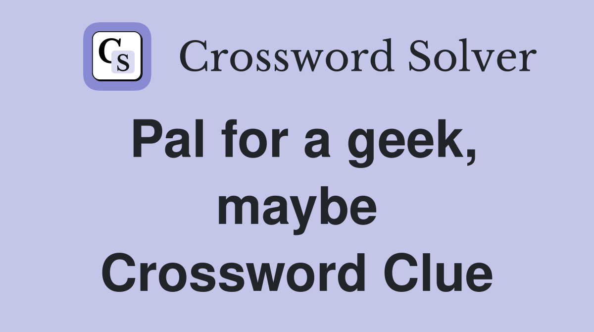 Pal for a geek, maybe Crossword Clue