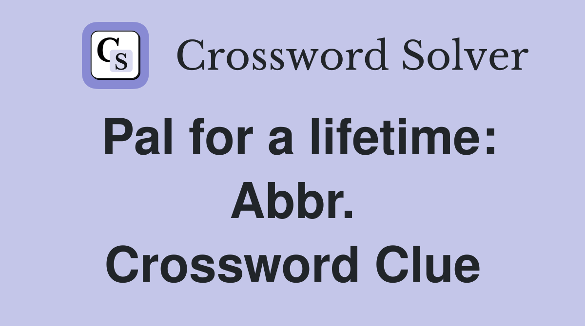 Pal for a lifetime: Abbr. Crossword Clue