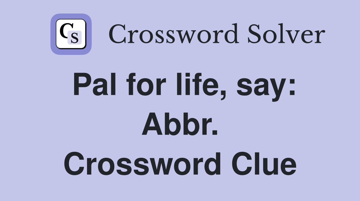 Pal for life, say: Abbr. Crossword Clue