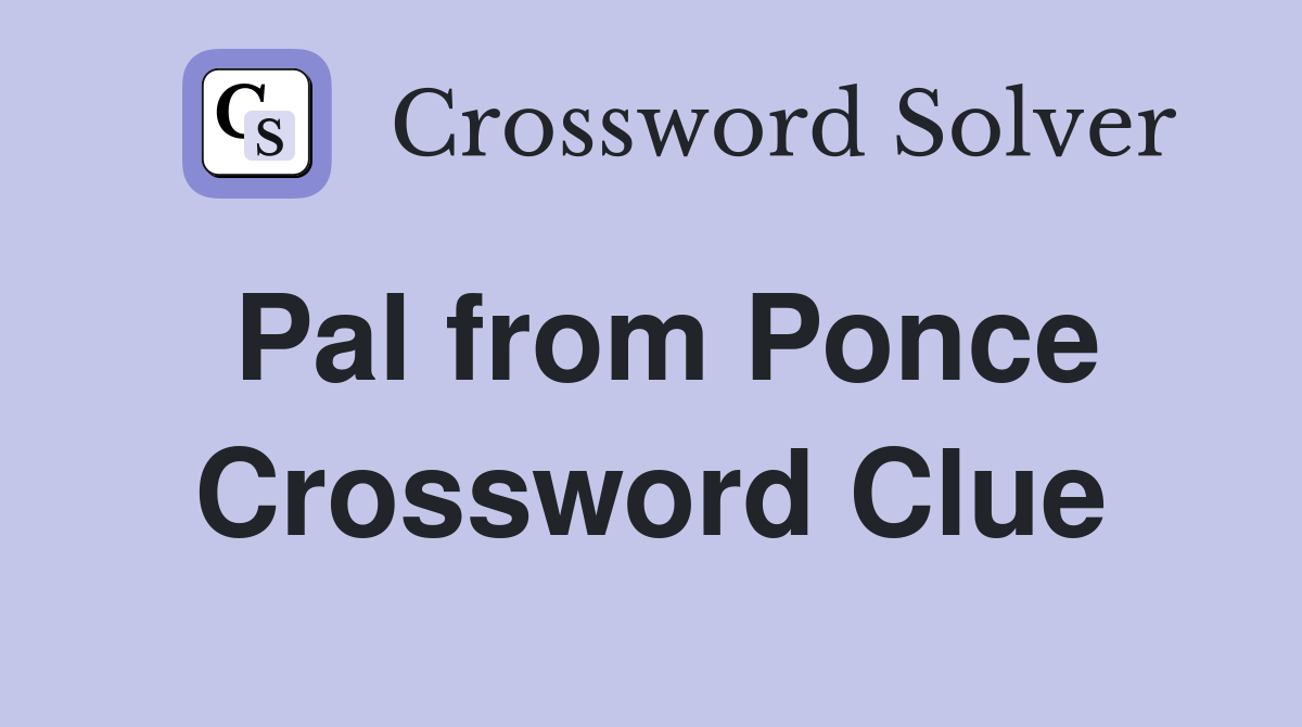Pal from Ponce Crossword Clue