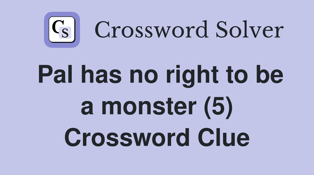 Pal has no right to be a monster (5) Crossword Clue