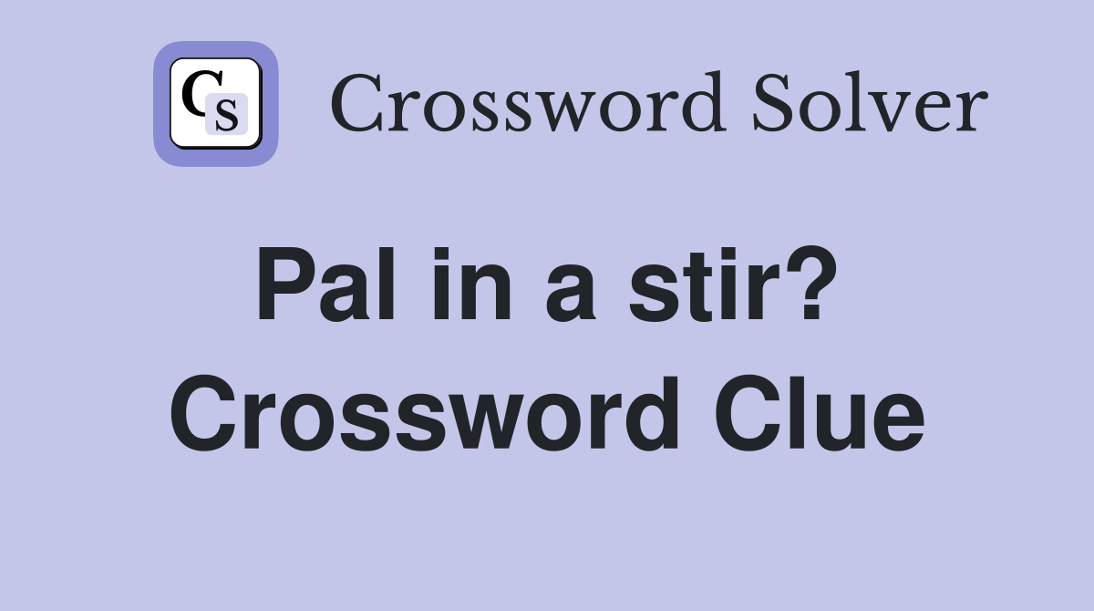 Pal in a stir?  Crossword Clue