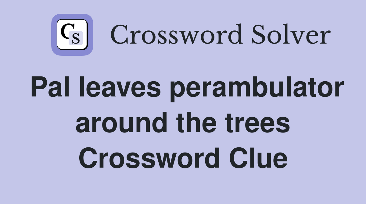 Pal leaves perambulator around the trees Crossword Clue