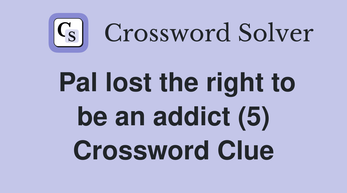 Pal lost the right to be an addict (5) Crossword Clue