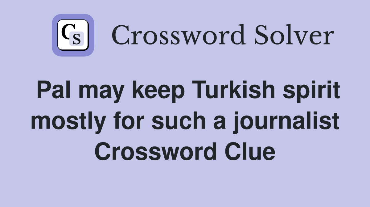 Pal may keep Turkish spirit mostly for such a journalist Crossword Clue