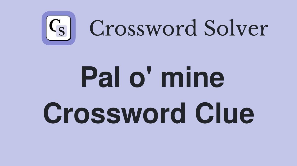 Pal o' mine Crossword Clue