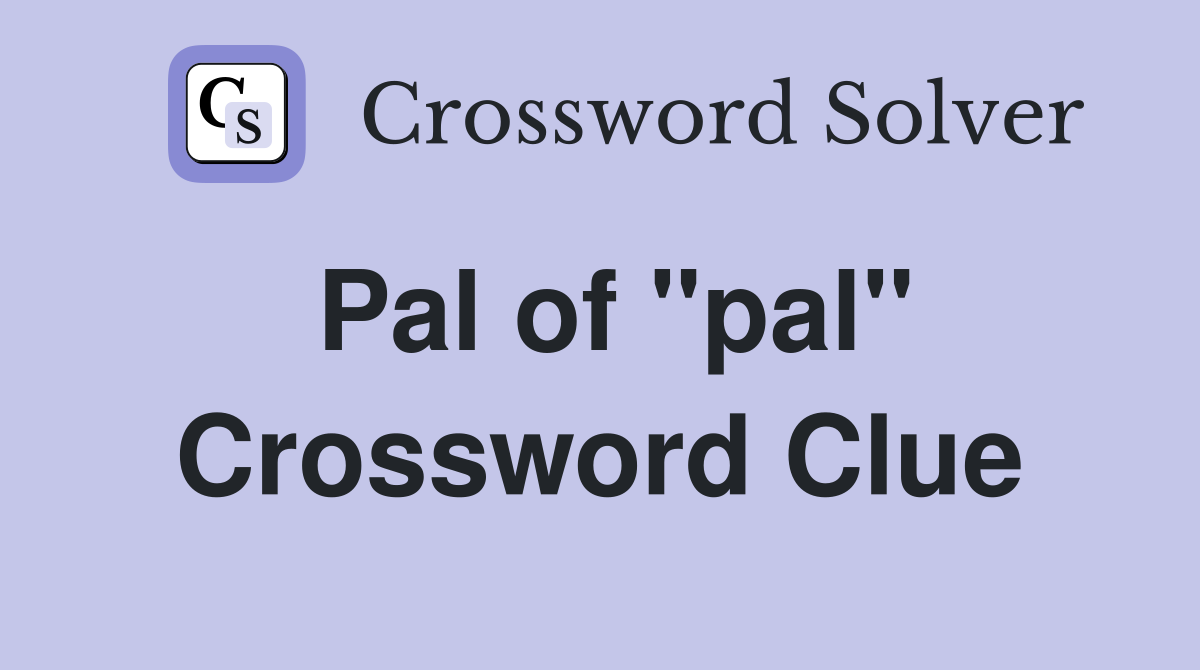 Pal of "pal" Crossword Clue