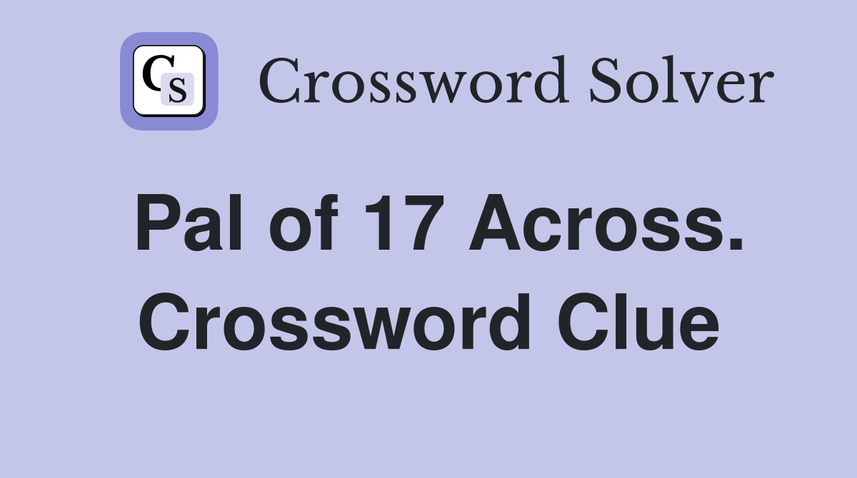 Pal of 17 Across. Crossword Clue