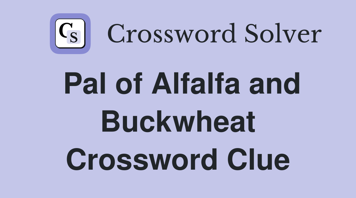 Pal of Alfalfa and Buckwheat Crossword Clue