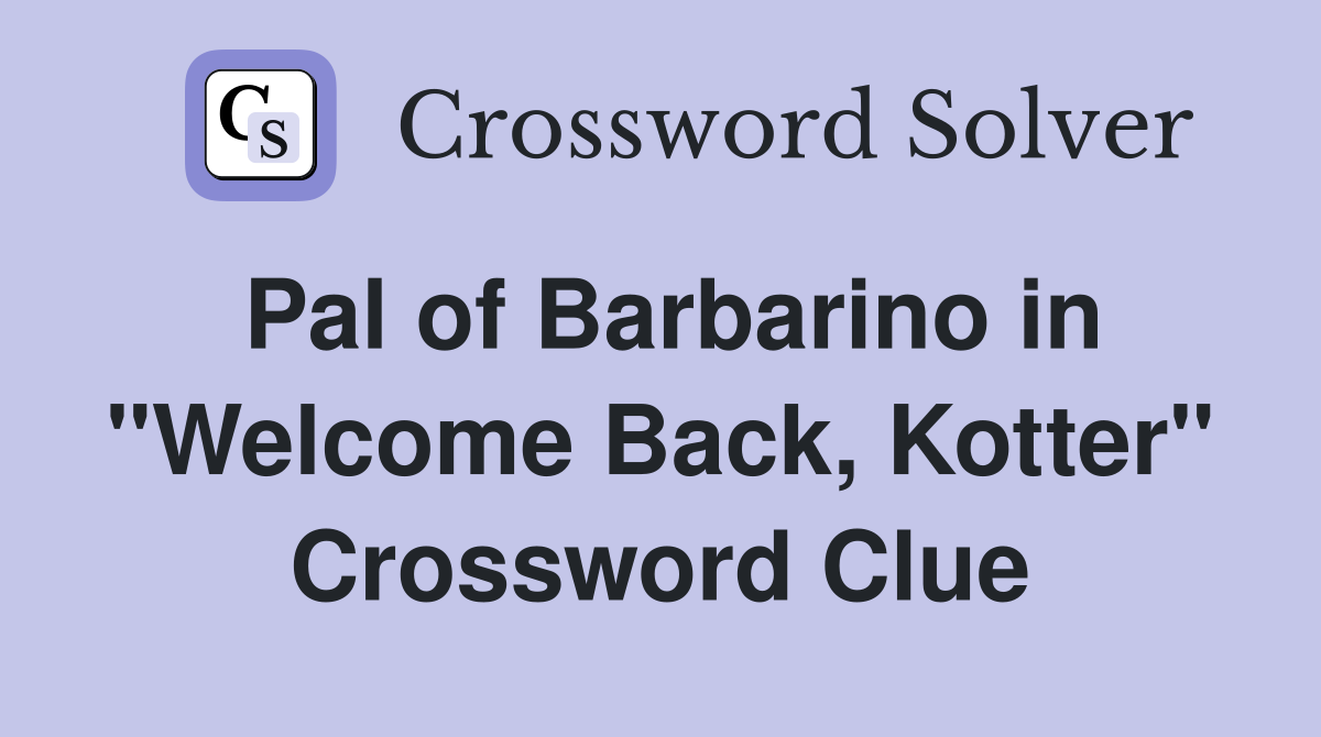 Pal of Barbarino in "Welcome Back, Kotter" Crossword Clue