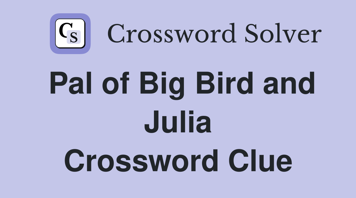 Pal of Big Bird and Julia Crossword Clue