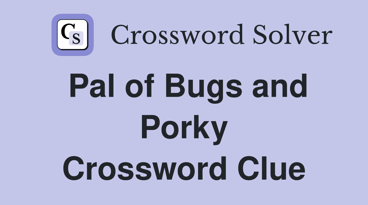 Pal of Bugs and Porky Crossword Clue