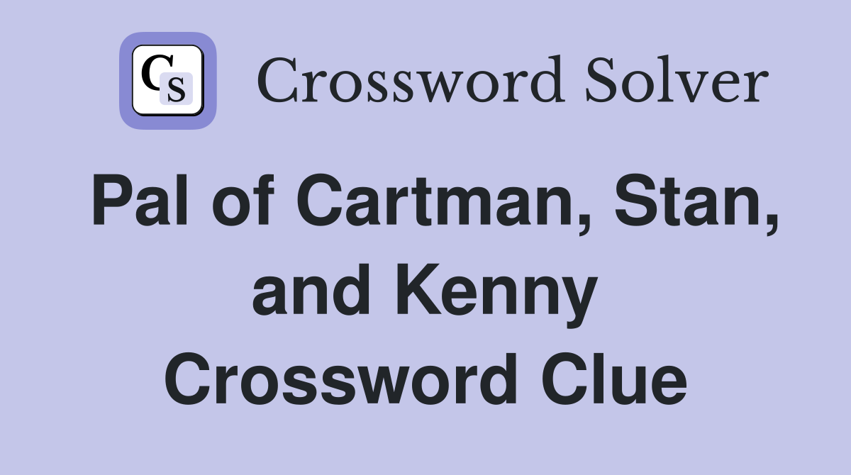 Pal of Cartman, Stan, and Kenny Crossword Clue