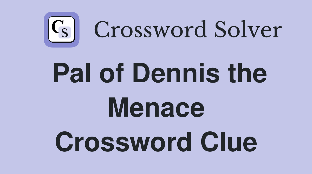 Pal of Dennis the Menace Crossword Clue