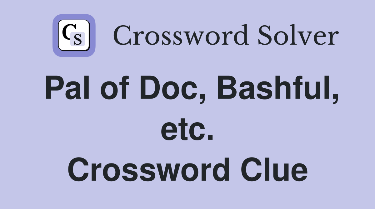 Pal of Doc, Bashful, etc. Crossword Clue