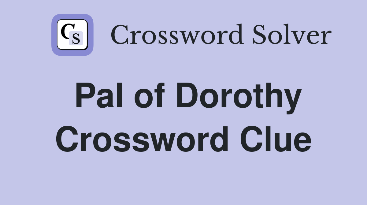Pal of Dorothy Crossword Clue Answers Crossword Solver