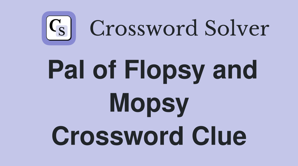 Pal of Flopsy and Mopsy Crossword Clue