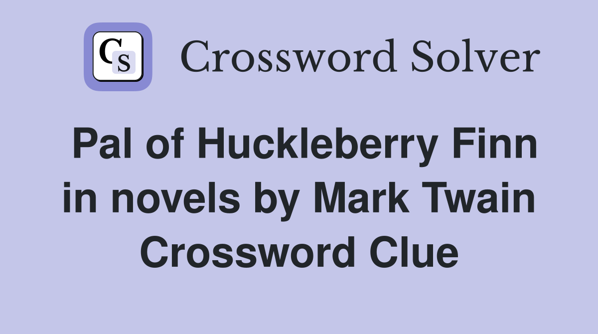 Pal of Huckleberry Finn in novels by Mark Twain Crossword Clue
