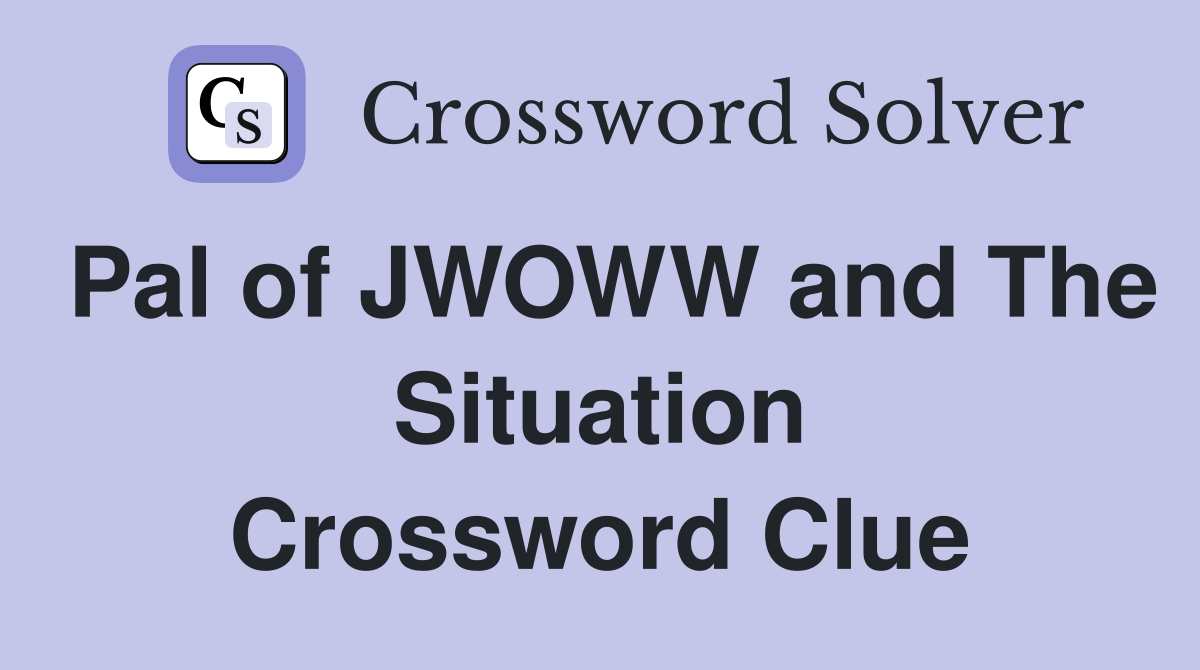 Pal of JWOWW and The Situation Crossword Clue