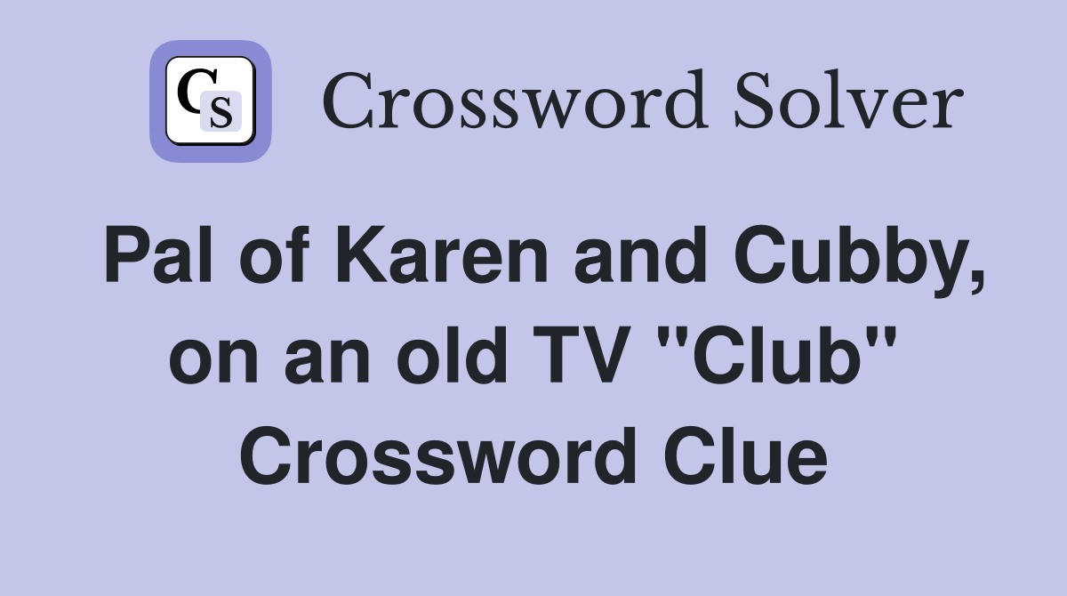 Pal of Karen and Cubby, on an old TV "Club" Crossword Clue