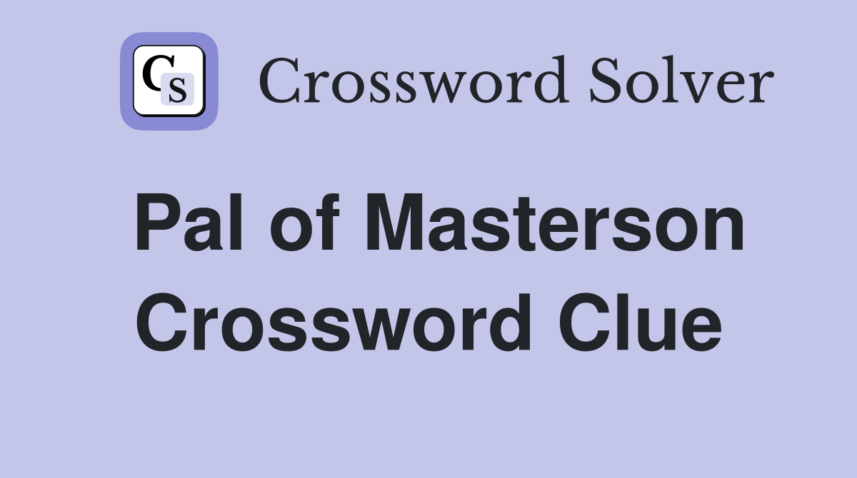 Pal of Masterson Crossword Clue