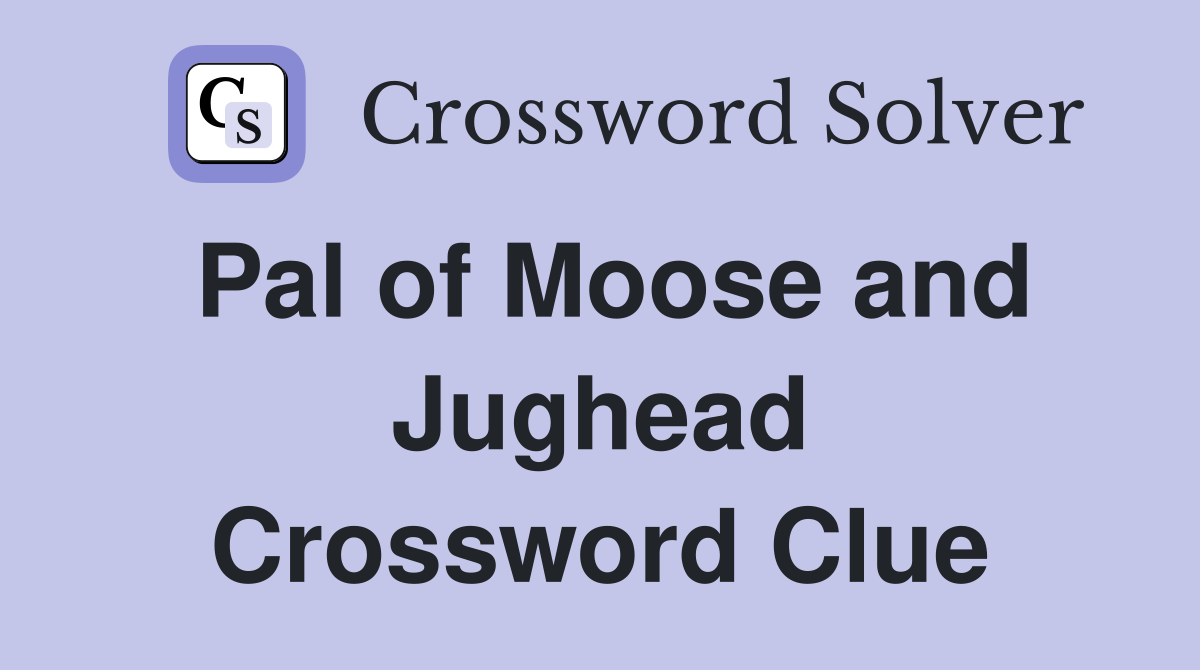 Pal of Moose and Jughead Crossword Clue