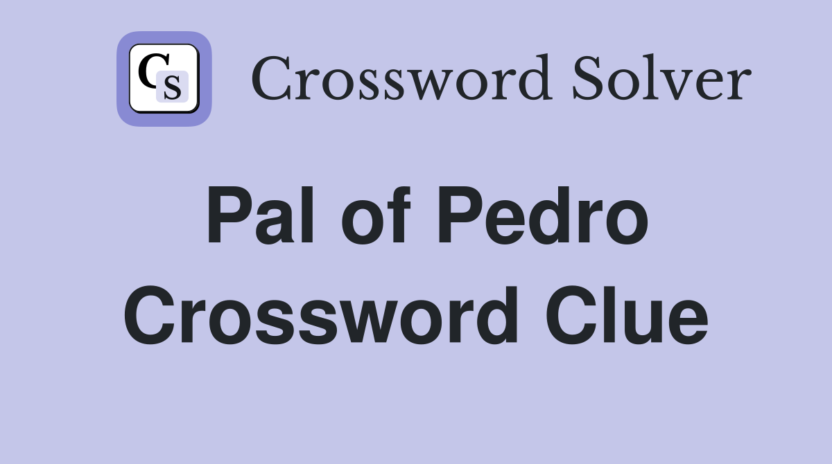 Pal of Pedro Crossword Clue