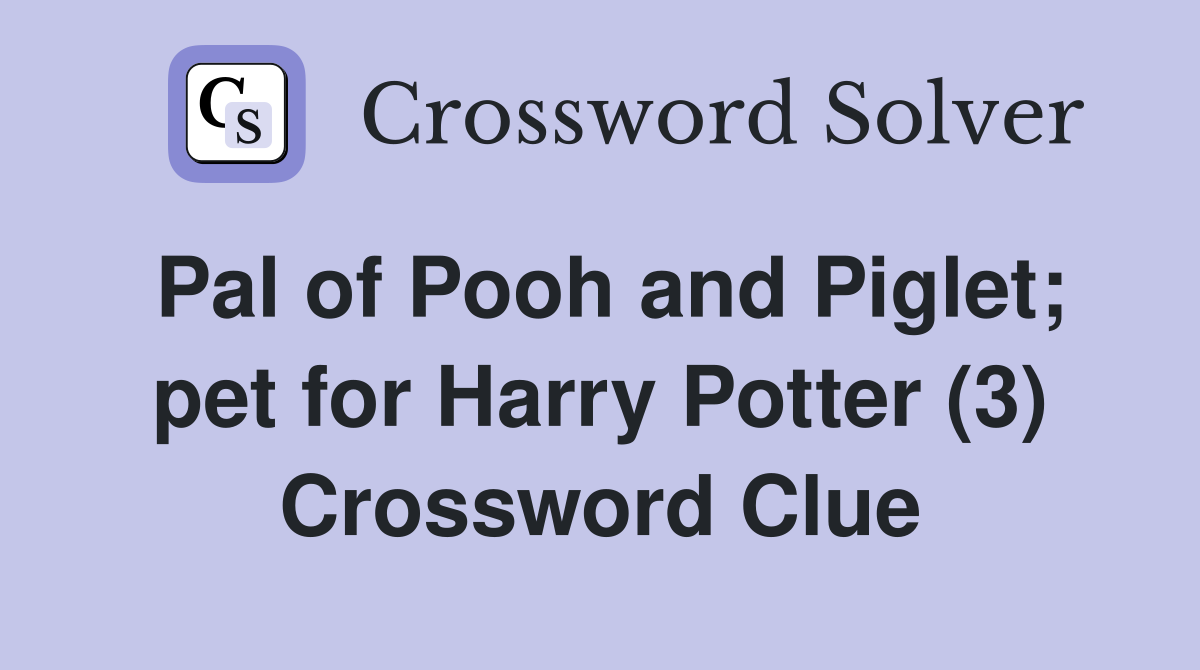 Pal of Pooh and Piglet; pet for Harry Potter (3) Crossword Clue