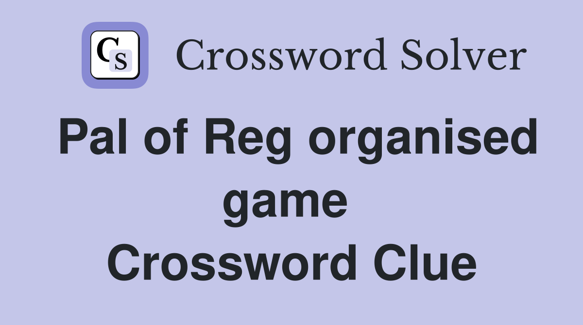 Pal of Reg organised game  Crossword Clue