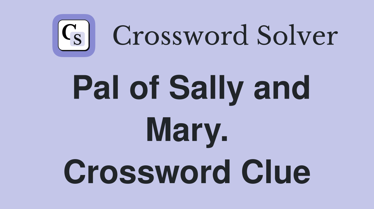 Pal of Sally and Mary. Crossword Clue