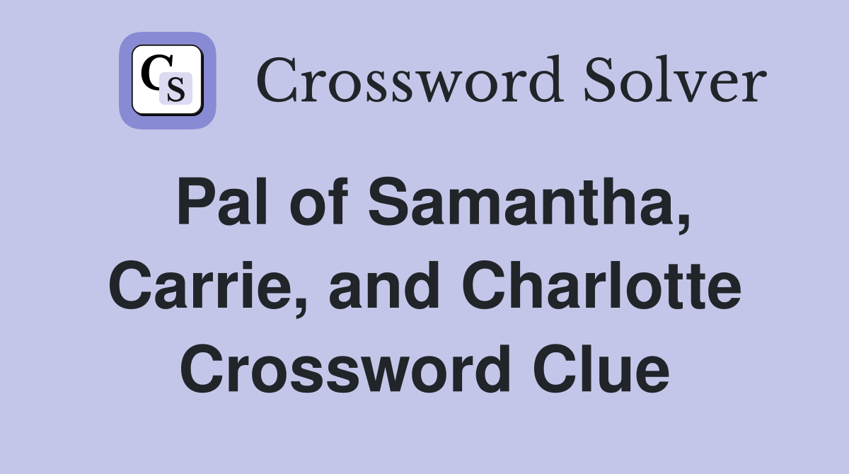 Pal of Samantha, Carrie, and Charlotte Crossword Clue
