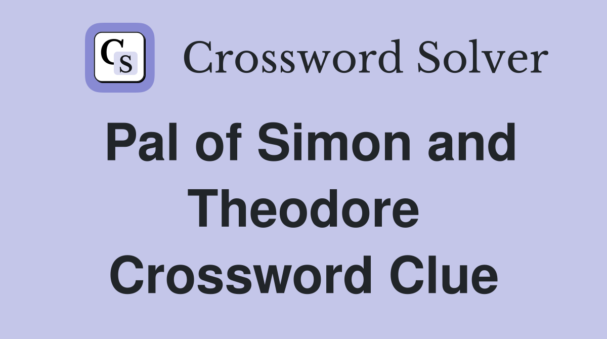 Pal of Simon and Theodore Crossword Clue