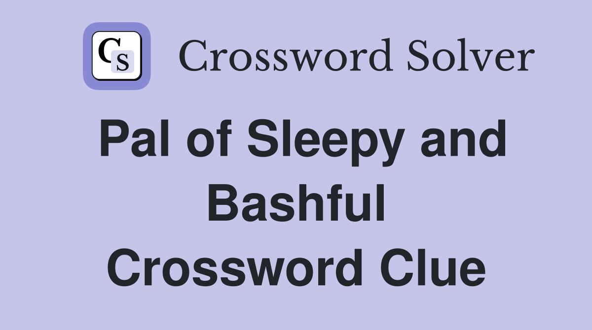 Pal of Sleepy and Bashful Crossword Clue