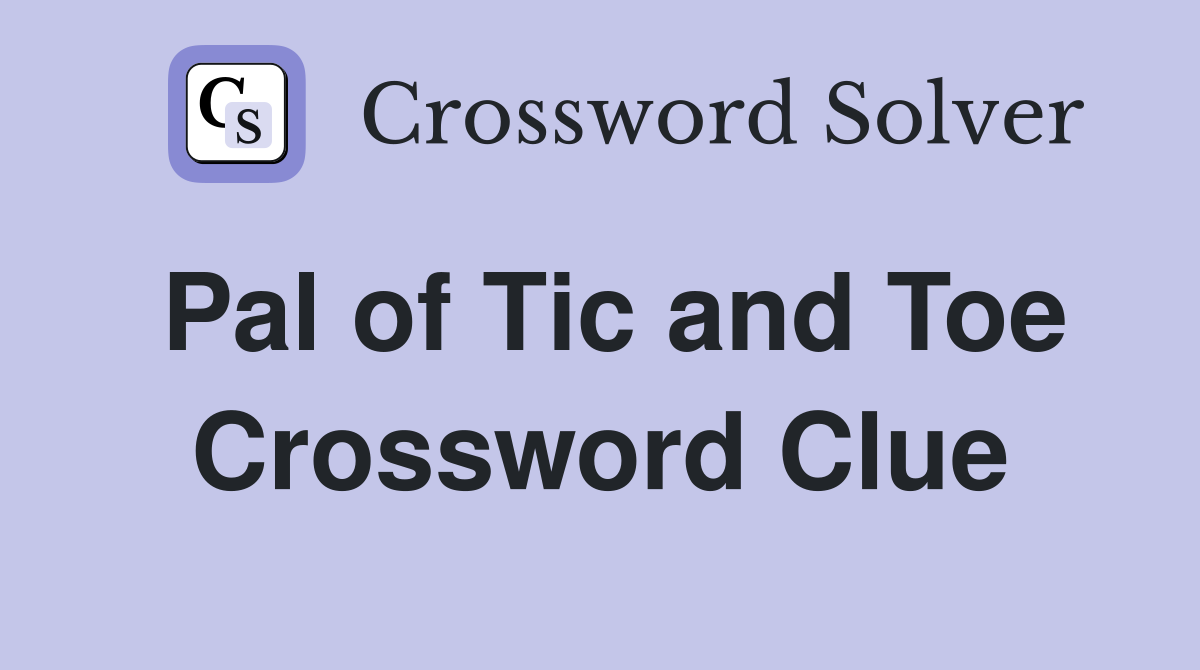 Pal of Tic and Toe Crossword Clue