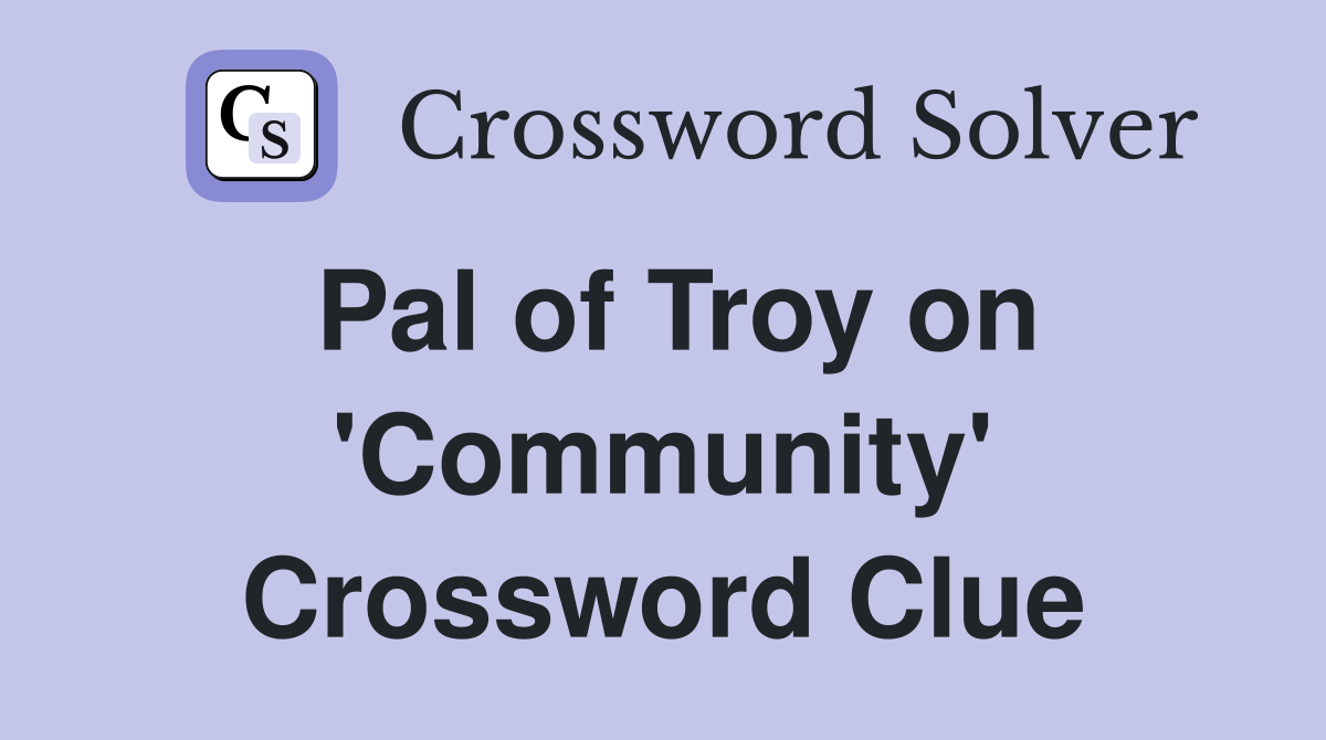 Pal of Troy on 'Community' Crossword Clue