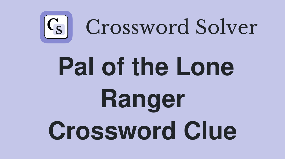 Pal of the Lone Ranger Crossword Clue